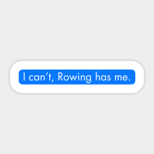 I can't Rowing has me. Rowing funny Sticker